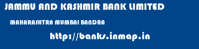 JAMMU AND KASHMIR BANK LIMITED  MAHARASHTRA MUMBAI BANDRA   banks information 